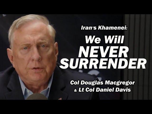 Iran’s Khamenei: "We Will Never Surrender" /Col Doug Macgregor & Lt Col Daniel Davis