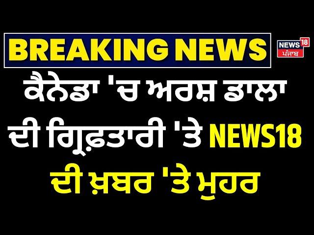 Arsh Dalla Arrest | ਕੈਨੇਡਾ 'ਚ ਅਰਸ਼ ਡਾਲਾ ਦੀ ਗ੍ਰਿਫ਼ਤਾਰੀ 'ਤੇ NEWS18 ਦੀ ਖ਼ਬਰ 'ਤੇ ਮੁਹਰ |News18 Punjab