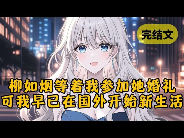 和柳如烟离婚后，她转身就和白月光举办了婚礼，以为我肯定放不下对她感情，会来婚礼大吵大闹，可我早就远赴国外开始新生活了 #小说 #柳如烟 #一口气看完
