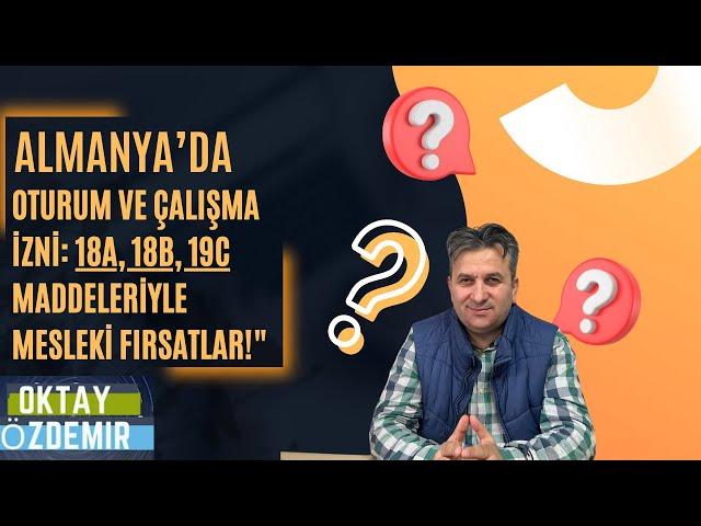 Almanya’da Oturum ve Çalışma İzni: 18A, 18B, 19C Maddeleriyle Mesleki Fırsatlar