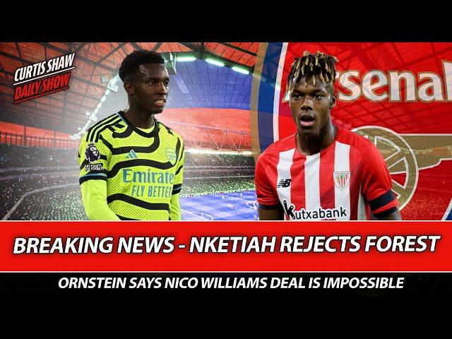 Breaking News - Nketiah Rejects £30M Forest Move - No Nico Williams Deal - Ramsdale Move??