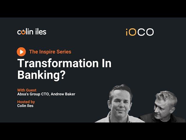 The Inspire Series - Transformation in Banking with Colin Iles and Andy Baker