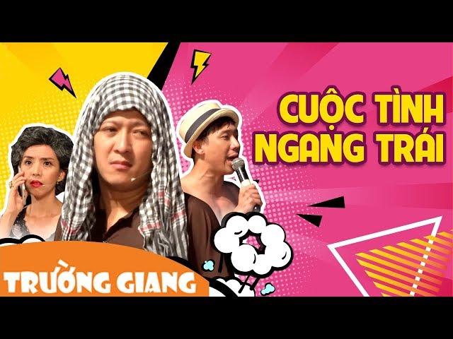 CUỘC TÌNH NGANG TRÁI - Trấn Thành, Trường Giang, Thu Trang, Lâm Vỹ Dạ