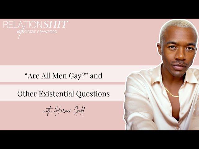 "Are All Men Gay?" and Other Existential Questions with Horace Gold | Relationsh*t w/ Kamie Crawford