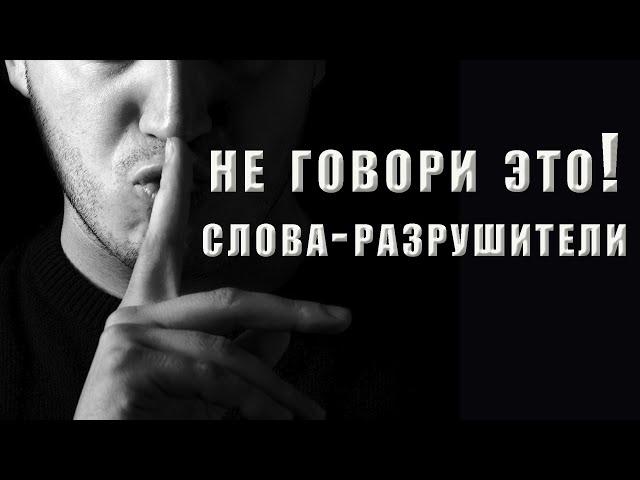 НЕ ГОВОРИТЕ ЭТО! Какие слова КАТЕГОРИЧЕСКИ НЕЛЬЗЯ ГОВОРИТЬ. Что такое: "Слова-разрушители"