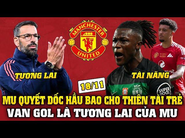 Tin Bóng Đá Tối 18/11: VAN GOL LÀ TƯƠNG LAI CỦA MU, MU QUYẾT DỐC HẦU BAO CHO THIÊN TÀI TRẺ