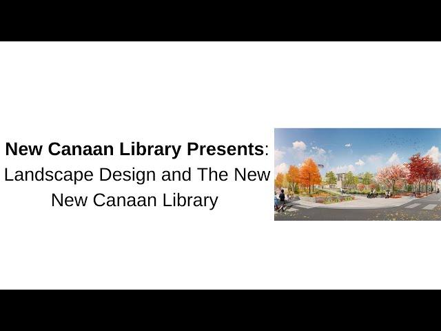 New Canaan Library Presents: Landscape Design and The New New Canaan Library