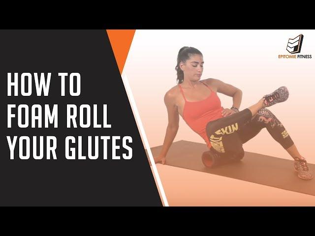 How To Foam Roll Your Glutes