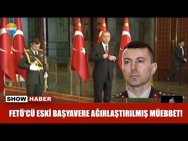 FETÖ'cü eski başyavere ağırlaştırılmış müebbet!