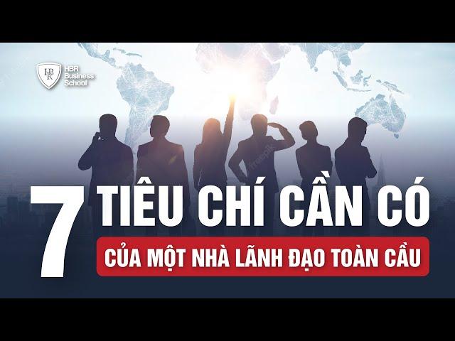 7 Tiêu chí cần có của một nhà lãnh đạo toàn cầu | Trường doanh nhân HBR - Mr. Tony Dzung