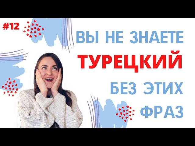 УРОК 12 . Часть 1. Вы не знаете ТУРЕЦКИЙ без этих фраз!