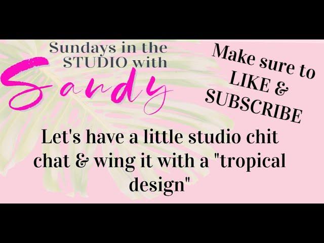 Sundays in the Studio with Sandy ~ tropical design