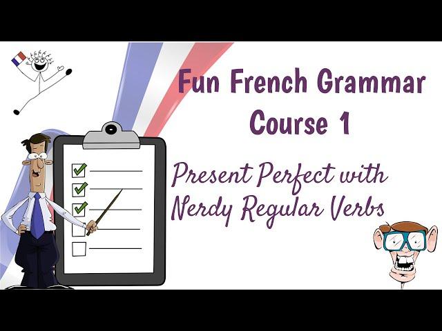 Fun French Grammar - Course 1 - Present Perfect (One of the Past Tenses) With Nerdy Regular Verbs