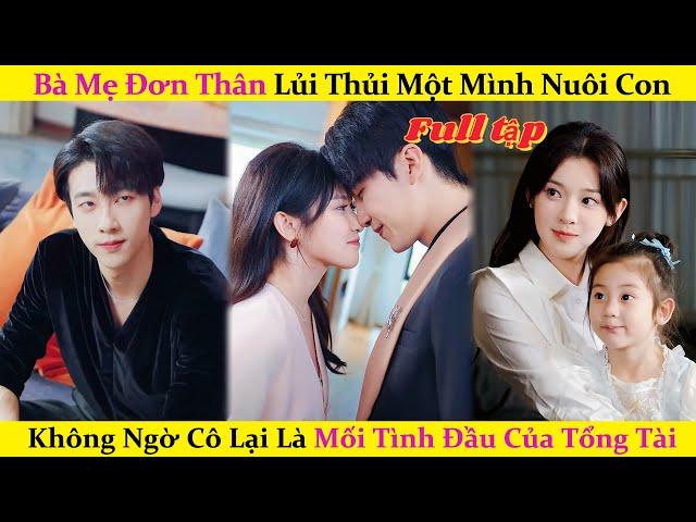 Bà Mẹ Đơn Thân Lủi Thủi Một Mình Nuôi Con, Không Ngờ Cô Lại Là Mối Tình Đầu Của Tổng Tài #cdrama