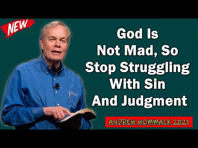  Andrew Wommack 2021  God Is Not Mad, So Stop Struggling With Sin And Judgment  [MUST WATCH!]