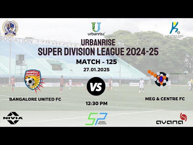 URBANRISE | SUPER DIVISION LEAGUE 2024 - 25 | BANGALORE UNITED FC VS MEG & CENTRE FC | 27.01.2025