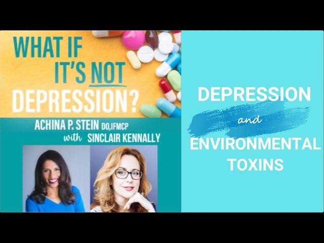 Depression and Environmental Toxins with Sinclair Kennally  and Dr. Achina Stein