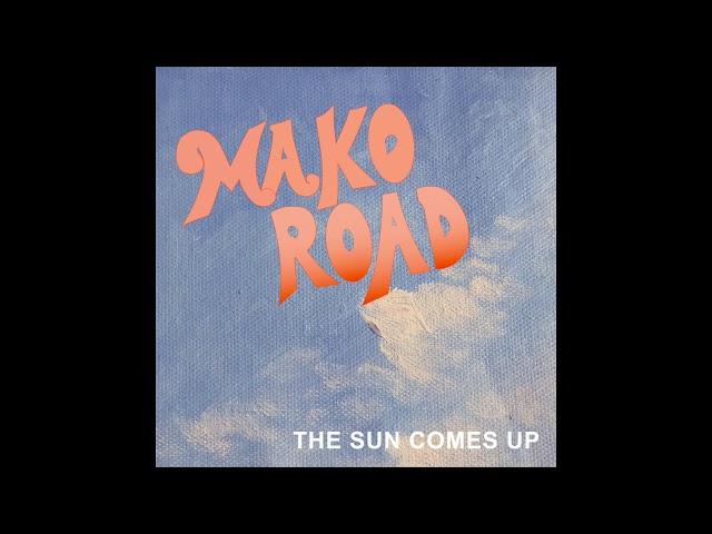 The Sun Comes Up - MAKO ROAD