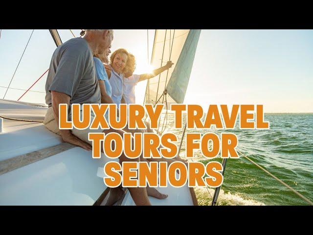 Everything you need to know about luxury travel tours for seniors