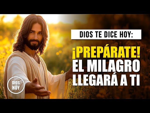 DIOS TE DICE HOY  PREPÁRATE, UN MILAGRO LLEGARÁ A TU HOGAR