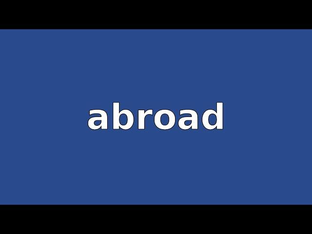 ABROAD - Meaning and Pronunciation