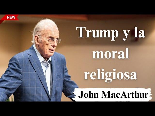 Trump y la moral religiosa - John MacArthur