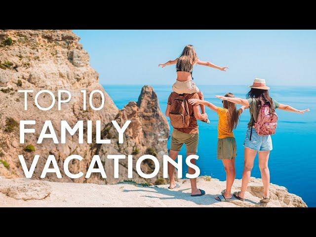 10 Best Family Vacations in the World for 2021 and 2022