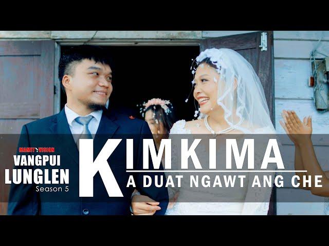 Kimkima - Ka duat ngawt ang che | VANGPUI LUNGLEN SEASON 5