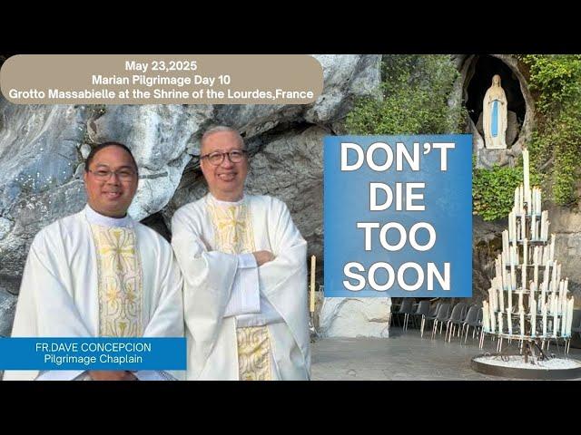 DON'T DIE TOO SOON. Homily by Fr. Dave Concepcion. Marian Pilgrimage (Day 10) on May 23,2025