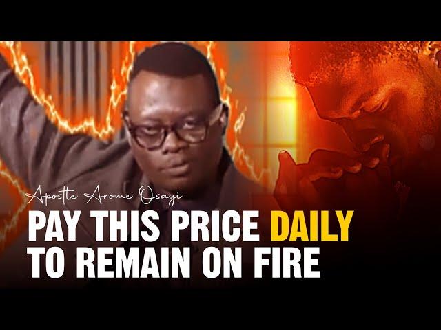 PAY THIS PRICE TO REMAIN ON FIRE  - APOSTLE AROME OSAYI