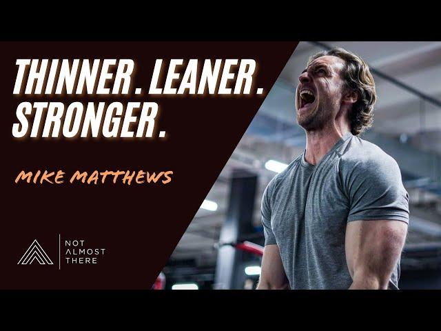 Thinner, Leaner, Stronger with Mike Matthews // Not Almost There Podcast