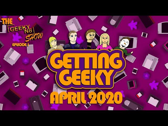 The Geeky N8 Show | episode 1 part 1 | Getting Geeky - April 2020 |