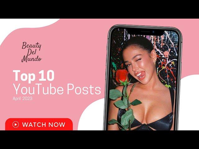 BEAUTY DEL MUNDO TOP 10 YouTube Posts (April 2023) Ft. Malaika Terry, Flor De La Rosa & Julia Perez