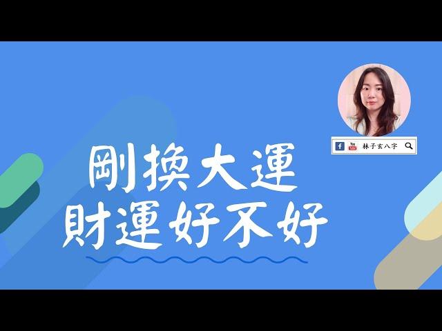 剛換大運，財運好不好 | 八字案例 | 林子玄八字命理