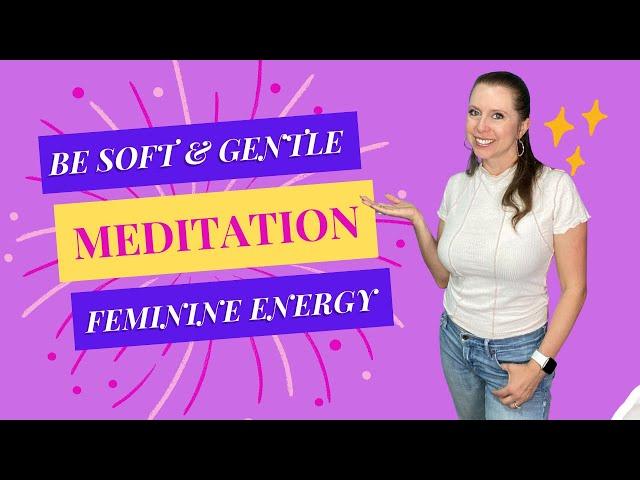 Be soft & Gentle | Guided Meditation | Feminine Energy | MtF