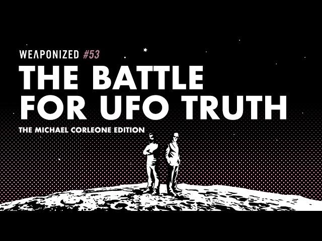 The Battle for UFO Truth - The Michael Corleone Edition : WEAPONIZED : EPISODE #53