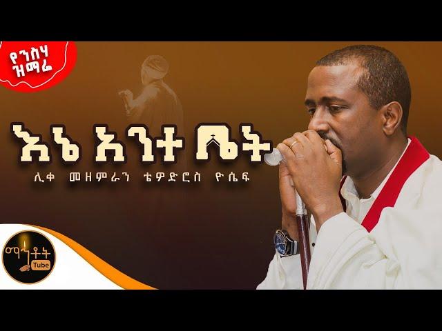  የንስሃ ዝማሬ " እኔ አንተ ቤት" ሊቀ መዘምራን ቴዎድሮስ ዮሴፍ @-mahtot