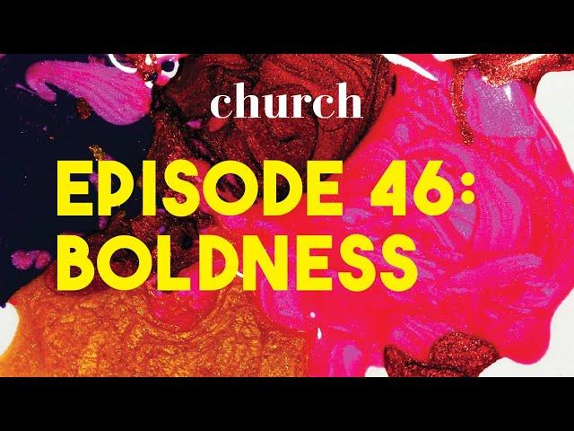 Episode 46: Boldness