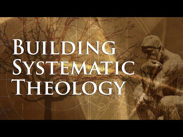 Building Systematic Theology: Lesson 1 - What Is Systematic Theology?