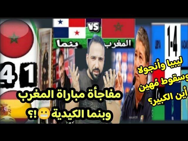 للأسف ليبيا لا تستطيع تشريفنا دى مش المغربومفاجئة لقاء المغرب وبنما الكيديةفوتسال وعلاقة إسبانيا؟