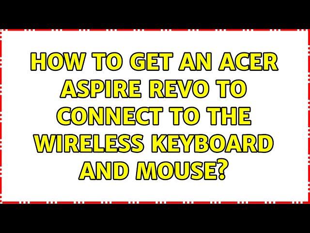 How to get an Acer Aspire Revo to connect to the wireless keyboard and mouse?