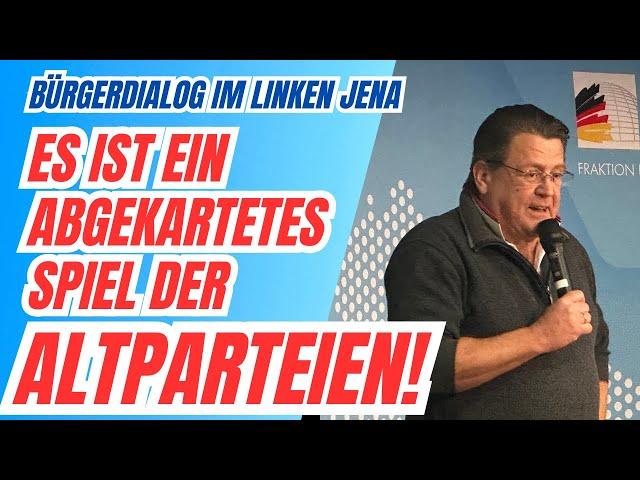 Es ist ein angekartetes Spiel der Altparteien! Bürgerdialog in Jena