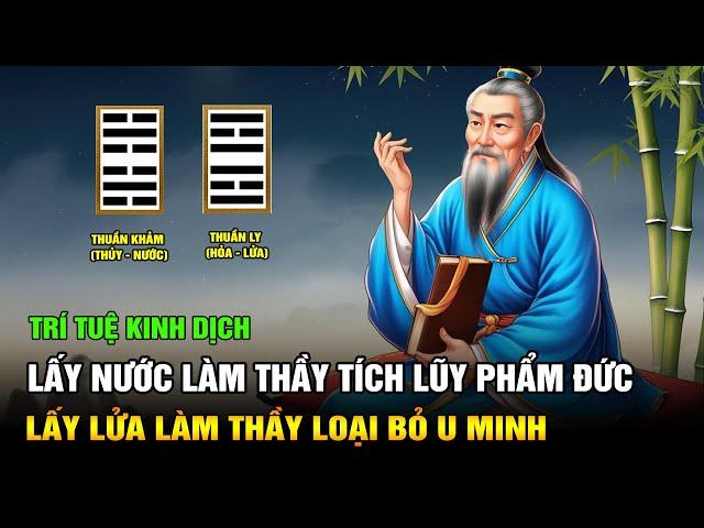 Trí Tuệ Kinh Dịch: Lấy Nước Làm Thầy Tích Lũy Phẩm Đức - Lấy Lửa Làm Thầy Loại Bỏ U Minh