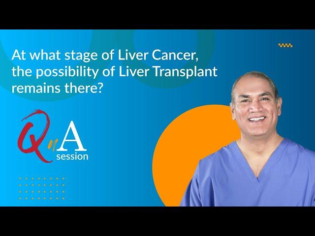 At what stage of Liver Cancer, the possibility of Liver Transplant remains there? | Prof. Faisal Dar