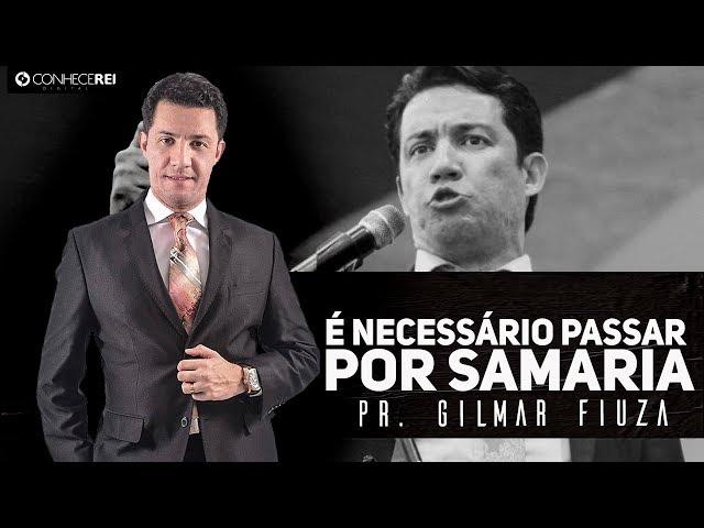 Pr. Gilmar Fiuza | É Necessário Passar por Samaria