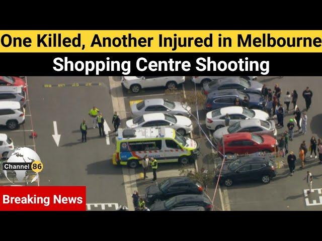 One killed, another injured in Melbourne shopping centre shooting - Channel 86 Australia