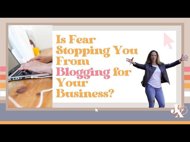 Is Fear Stopping You From Blogging for Your Business