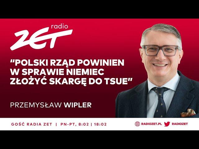 PRZEMYSŁAW WIPLER: POLSKI RZĄD POWINIEN W SPRAWIE NIEMIEC ZŁOŻYĆ SKARGĘ DO TSUE. | Gość Radia ZET