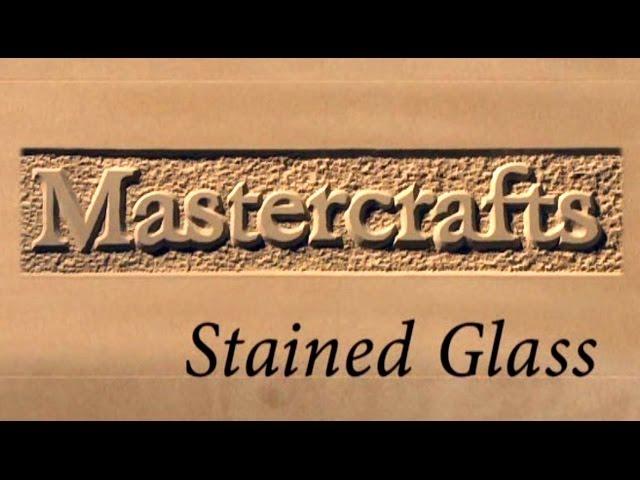 Mastercrafts part 4 of 6 - Stained Glass