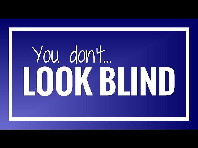 Responding to "You Don't Look Blind!" | Life After Sight Loss